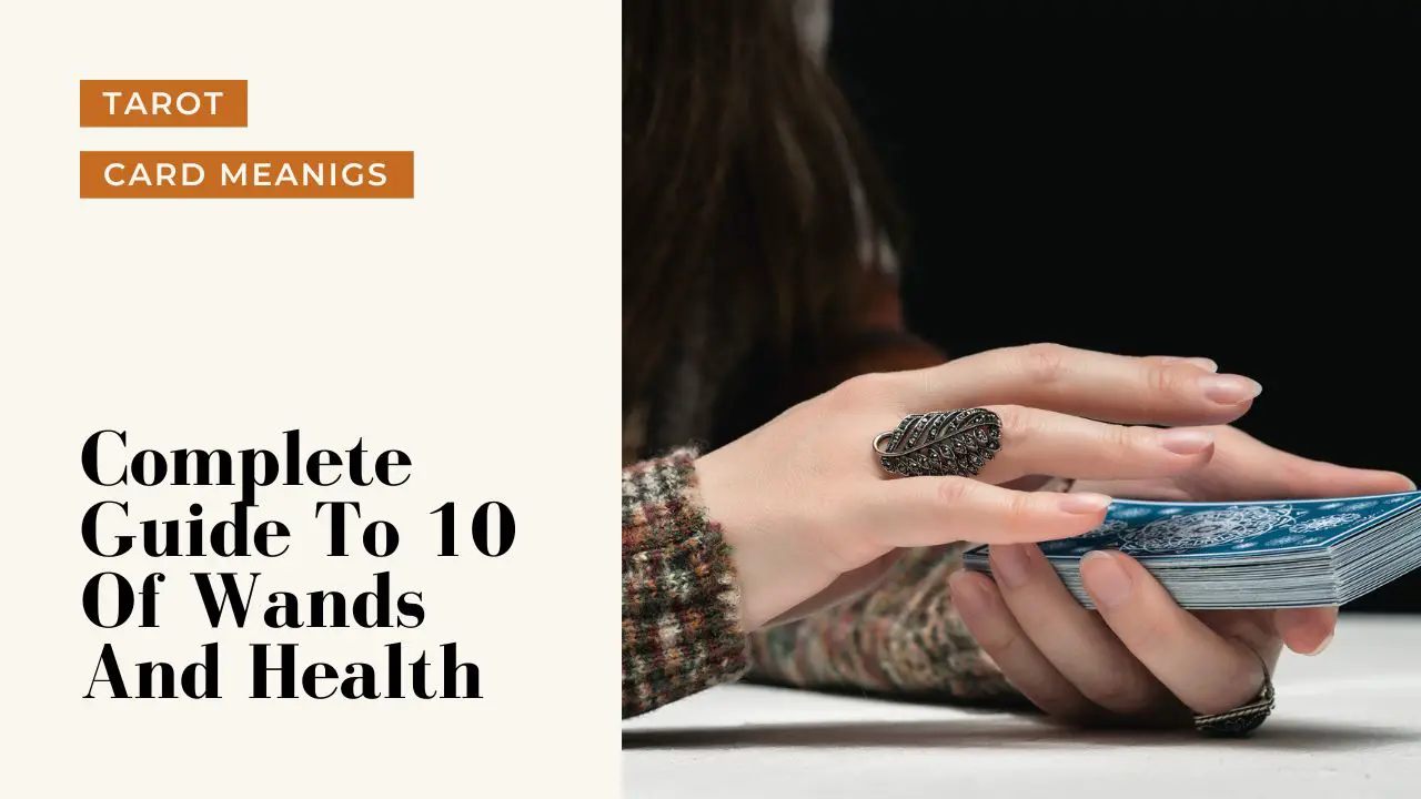 10 Of Wands And Health Meanings | A Deep Dive Into What 10 Of Wands Means For Your Health