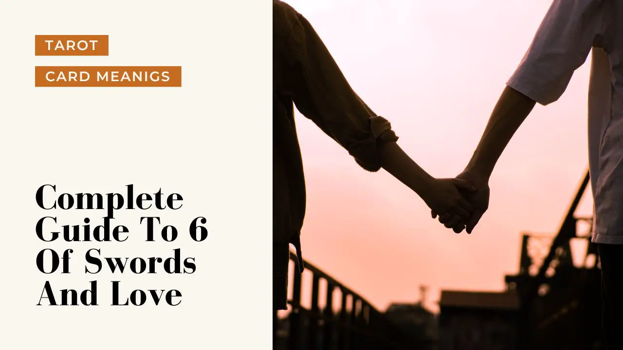 6 Of Swords And Love Meanings | A Deep Dive Into What 6 Of Swords Means For Your Love Life