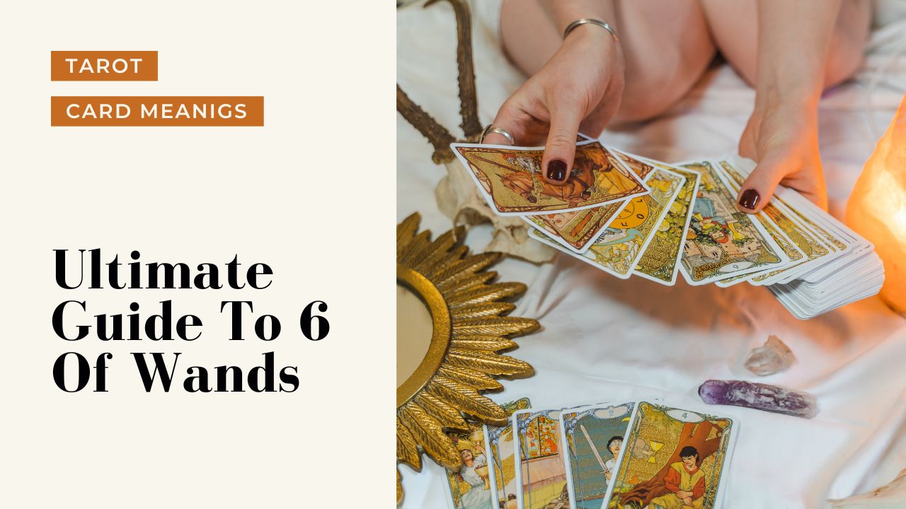 Ultimate Guide To The 6 Of Wands | Helpful Tarot Guide