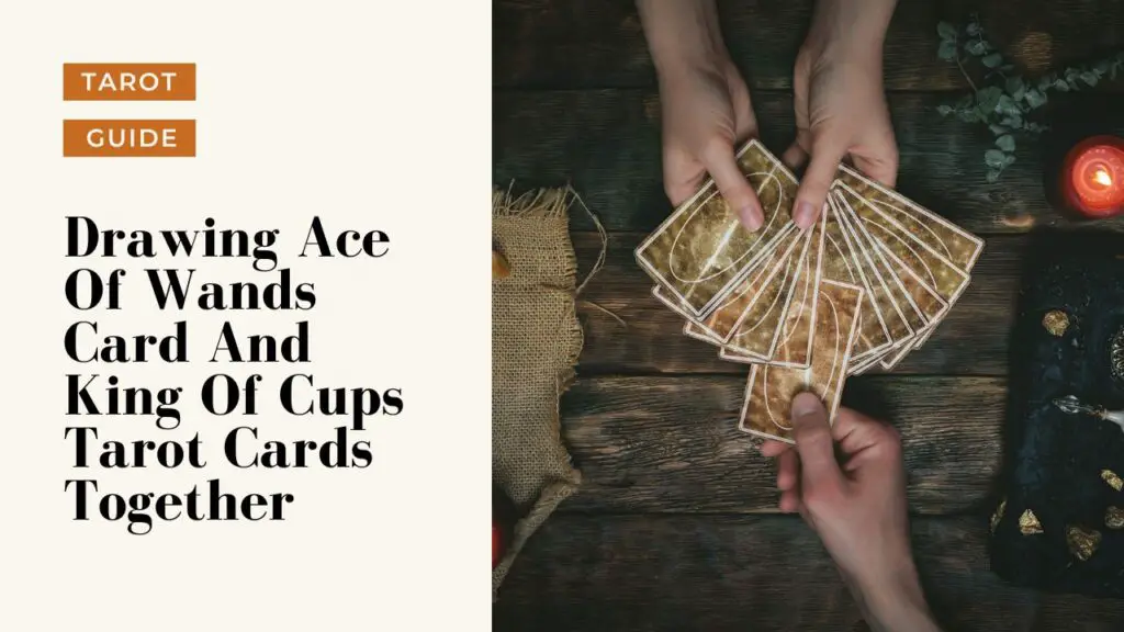 Drawing Ace Of Wands Card And King Of Cups Tarot Cards Together